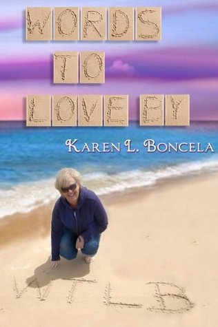 Words To Love By Karen L. Boncela Words To Love By Karen L. Boncela