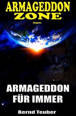 Armageddon Zone: Armageddon für immer: Ein Prequel zur Cassiopeiapress Science Fiction Serie/ Edition Bärenklau Bernd Teuber Armageddon Zone: Armageddon für immer: Ein Prequel zur Cassiopeiapress Science Fiction Serie/ Edition Bärenklau Bernd Teuber