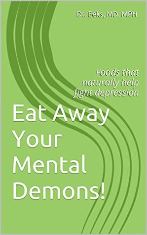 Eat Away Your Mental Demons!: Foods that naturally help fight depression Erin Stair Eat Away Your Mental Demons!: Foods that naturally help fight depression Erin Stair