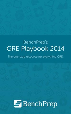 GRE Playbook 2014: The One-Stop Resource for Everything GRE BenchPrep GRE Playbook 2014: The One-Stop Resource for Everything GRE BenchPrep