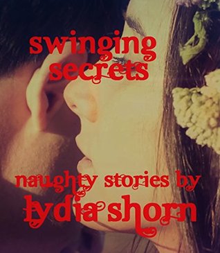 Swinging Secrets: Naughty Stories Lydia Shorn Swinging Secrets: Naughty Stories Lydia Shorn