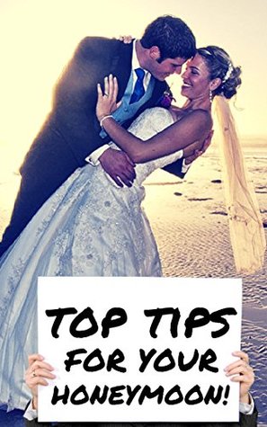 Top Tips For Your Honeymoon - How To Get The Most Out Of Your Honeymoon! George Harris Top Tips For Your Honeymoon - How To Get The Most Out Of Your Honeymoon! George Harris