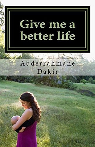 Give me a better life Abderrahmane Dakir Give me a better life Abderrahmane Dakir