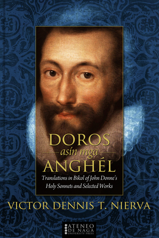 Doros asin mga Anghel: Translations in Bikol of John Donnes Holy Sonnets and Selected Works Victor Dennis T. Nierva Doros asin mga Anghel: Translations in Bikol of John Donnes Holy Sonnets and Selected Works Victor Dennis T. Nierva