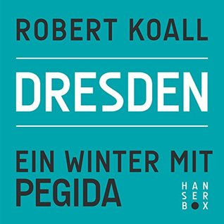 Dresden: Ein Winter mit Pegida Robert Koall Dresden: Ein Winter mit Pegida Robert Koall