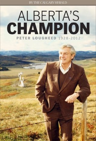 Albertas Champion: Peter Lougheed 1928-2012 Calgary Herald Albertas Champion: Peter Lougheed 1928-2012 Calgary Herald