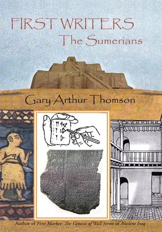 First Writers-The Sumerians: They Wrote on Clay Gary Arthur Thomson First Writers-The Sumerians: They Wrote on Clay Gary Arthur Thomson