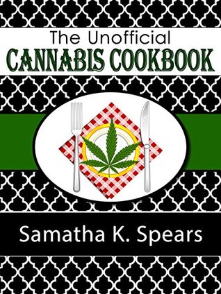 The Unofficial Cannabis Cookbook - 200 Plus Marijuana Recipes Samatha K. Spears The Unofficial Cannabis Cookbook - 200 Plus Marijuana Recipes Samatha K. Spears
