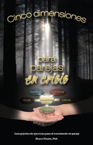 Cinco Dimensiones para Parejas en Crisis Alvaro Pinzon Cinco Dimensiones para Parejas en Crisis Alvaro Pinzon