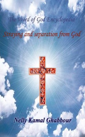 Straying and Separation from God (The Word of God Encyclopedia Book 2) Nelly Ghabbour Straying and Separation from God (The Word of God Encyclopedia Book 2) Nelly Ghabbour