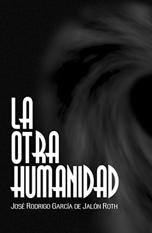 La Otra humanidad José Rodrigo García de Jalón Roth La Otra humanidad José Rodrigo García de Jalón Roth