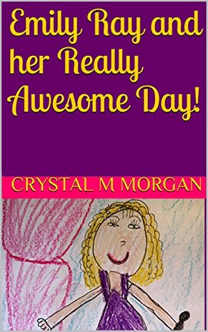 Emily Ray and her Really Awesome Day! Crystal M. Morgan Emily Ray and her Really Awesome Day! Crystal M. Morgan