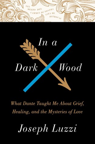 In a Dark Wood: What Dante Taught Me about Grief, Healing, and the Mysteries of Love