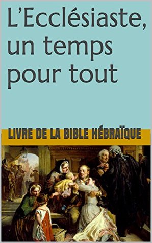 LEcclésiaste, un temps pour tout Livre de la de la Bible hébraïque LEcclésiaste, un temps pour tout Livre de la de la Bible hébraïque