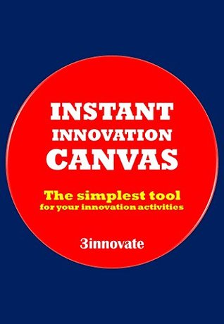 Instant Innovation Canvas: The simplest tool for your innovation activities 3innovate Learning Instant Innovation Canvas: The simplest tool for your innovation activities 3innovate Learning