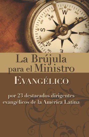La brújula para el ministro evangélico: Por 23 destacados dirigentes evangélicos de la América Latina Zondervan La brújula para el ministro evangélico: Por 23 destacados dirigentes evangélicos de la América Latina Zondervan