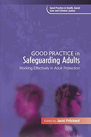 Good Practice in Safeguarding Adults: Working Effectively in Adult Protection Jacki Pritchard Good Practice in Safeguarding Adults: Working Effectively in Adult Protection Jacki Pritchard