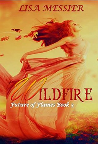 Wildfire (Future of Flames #3) Lisa Messier Wildfire (Future of Flames #3) Lisa Messier
