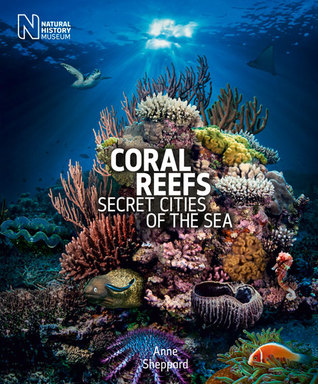 Coral Reefs: Secret Cities of the Sea Anne Sheppard Coral Reefs: Secret Cities of the Sea Anne Sheppard