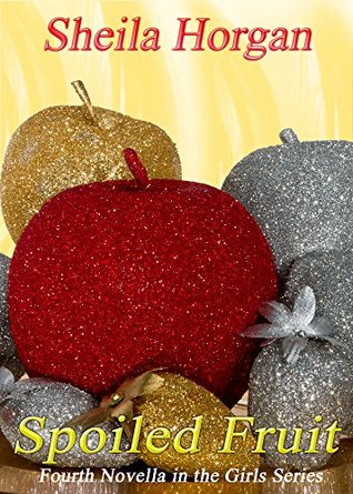 Spoiled Fruit (The Girls Series Book 4) Sheila Horgan Spoiled Fruit (The Girls Series Book 4) Sheila Horgan