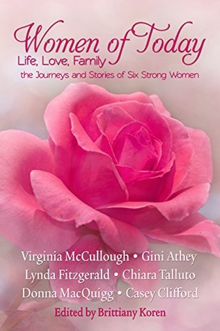 Women of Today: Love, Life, Family The Journeys and Stories of Six Strong Women Virginia McCullough Women of Today: Love, Life, Family The Journeys and Stories of Six Strong Women Virginia McCullough