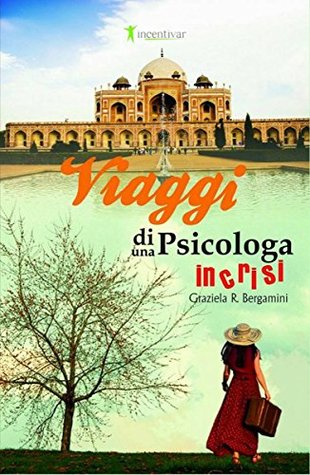 Viaggi Di Una Psicologa In Crisi Graziela Bergamini Viaggi Di Una Psicologa In Crisi Graziela Bergamini