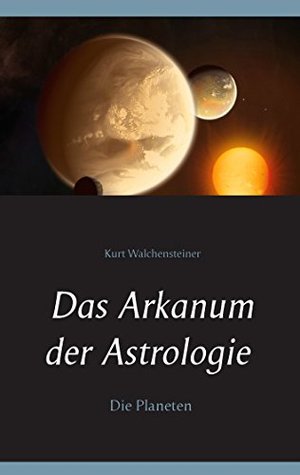 Das Arkanum der Astrologie - die Planeten Kurt Walchensteiner Das Arkanum der Astrologie - die Planeten Kurt Walchensteiner