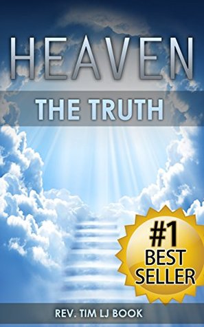 Heaven: The Truth: The Definitive Guide for Divine Ascension to the Afterlife Paradise and the City of Angels Rev Tim LJ Book Heaven: The Truth: The Definitive Guide for Divine Ascension to the Afterlife Paradise and the City of Angels Rev Tim LJ Book