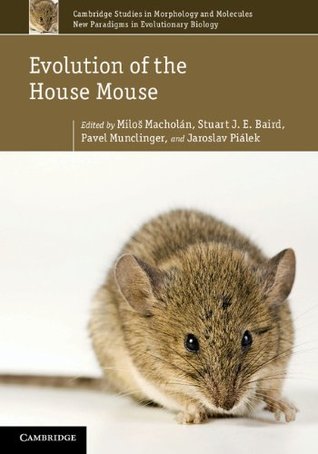 Evolution of the House Mouse (Cambridge Studies in Morphology and Molecules: New Paradigms in Evolutionary Bio, 3) Miloš Macholán Evolution of the House Mouse (Cambridge Studies in Morphology and Molecules: New Paradigms in Evolutionary Bio, 3) Miloš Macholán