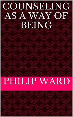 COUNSELING AS A WAY OF BEING Philip Ward COUNSELING AS A WAY OF BEING Philip Ward
