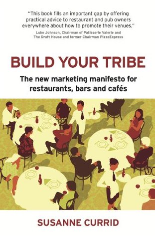 Build Your Tribe: The New Marketing Manifesto For Restaurants, Bars And Cafés Susanne Currid Build Your Tribe: The New Marketing Manifesto For Restaurants, Bars And Cafés Susanne Currid