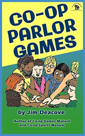 Co-operative Parlor Games Jim Deacove Co-operative Parlor Games Jim Deacove