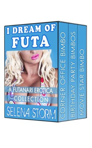 I Dream of Futa: A Futanari Erotica Collection (Futa on Female, Bimbofication Bundle Book 1) Selena Storm I Dream of Futa: A Futanari Erotica Collection (Futa on Female, Bimbofication Bundle Book 1) Selena Storm