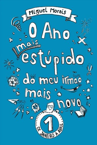 O Ano mais estúpido do meu irmão mais novo 1 Miguel Morais O Ano mais estúpido do meu irmão mais novo 1 Miguel Morais