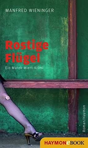 Rostige Flügel: Ein Marek-Miert-Krimi Manfred Wieninger Rostige Flügel: Ein Marek-Miert-Krimi Manfred Wieninger