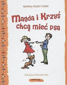 Magda i Krzyś chcą mieć psa Katarzyna Konarowska Magda i Krzyś chcą mieć psa Katarzyna Konarowska