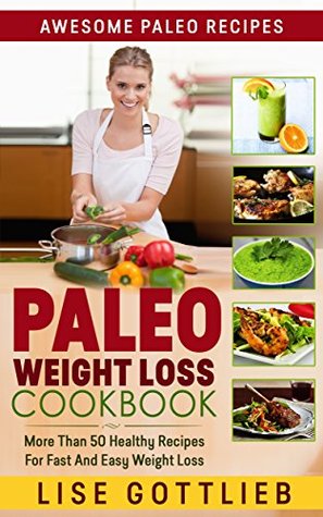 Paleo Weight Loss The Ultimate Paleo Diet Cookbook: Top 50 Simple, Delicious, Exciting, Low Calorie And Nutritious Meals: Paleo Diet Cooking: Healthy Gluten ... Free Recipes (Awesome Paleo Recipes Book 2) Lise Gottlieb Paleo Weight Loss The Ultimate Paleo Diet Cookbook: Top 50 Simple, Delicious, Exciting, Low Calorie And Nutritious Meals: Paleo Diet Cooking: Healthy Gluten ... Free Recipes (Awesome Paleo Recipes Book 2) Lise Gottlieb