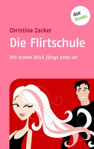 Die Flirtschule: Mit einem Blick fängt alles an Christina Zacker Die Flirtschule: Mit einem Blick fängt alles an Christina Zacker