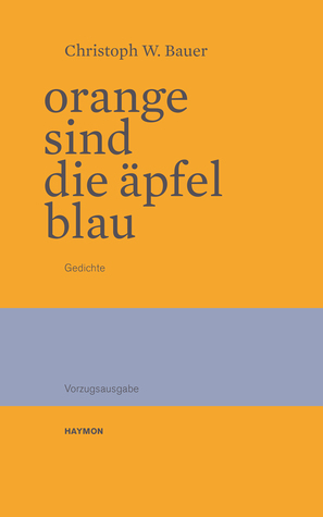 Orange sind die Äpfel blau: Gedichte. Nummeriert und signiert Christoph W. Bauer Orange sind die Äpfel blau: Gedichte. Nummeriert und signiert Christoph W. Bauer