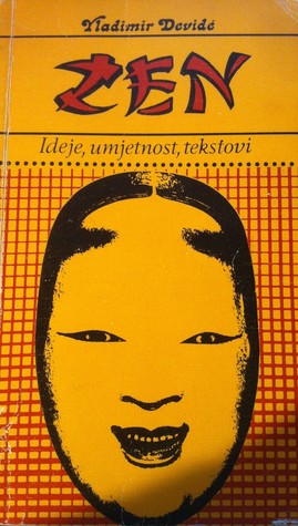 Zen: što je zen, zen i japanske umjetnosti Vladimir Devidé Zen: što je zen, zen i japanske umjetnosti Vladimir Devidé