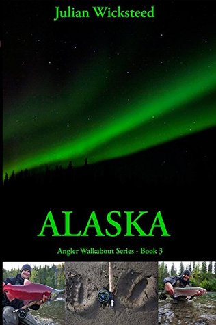 ALASKA: Angler Walkabout Series - Book 3 Julian Wicksteed ALASKA: Angler Walkabout Series - Book 3 Julian Wicksteed
