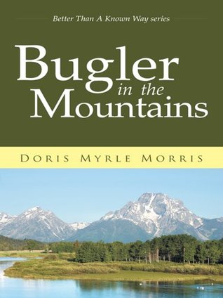 Bugler in the Mountains : Better Than A Known Way series Doris Myrle Morris Bugler in the Mountains : Better Than A Known Way series Doris Myrle Morris