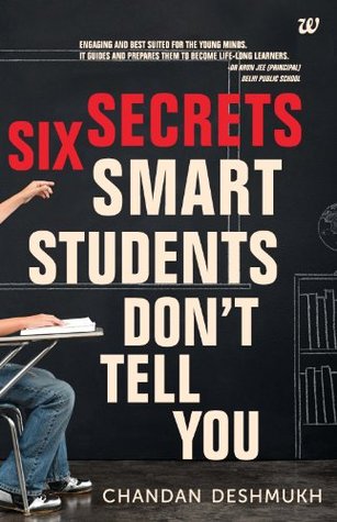 SIX SECRETS SMART STUDENTS DONT TELL YOU CHANDAN DESHMUKH SIX SECRETS SMART STUDENTS DONT TELL YOU CHANDAN DESHMUKH