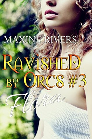 Ravished Orcs #3: Flora by Maxine Rivers Ravished Orcs #3: Flora by Maxine Rivers
