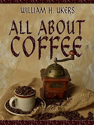 All About Coffee William H. Ukers All About Coffee William H. Ukers