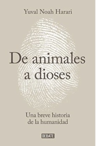 De Animales a Dioses: Breve Historia de la Humanidad Yuval Noah Harari De Animales a Dioses: Breve Historia de la Humanidad Yuval Noah Harari