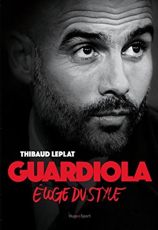 Guardiola Eloge du style Thibaud Leplat Guardiola Eloge du style Thibaud Leplat