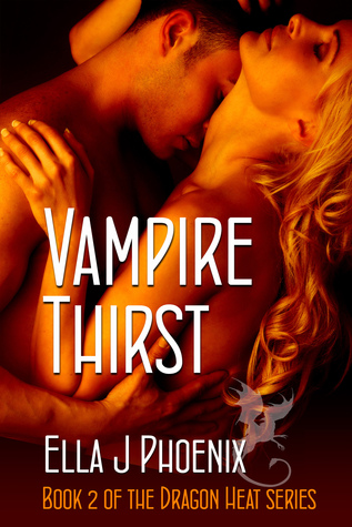 Vampire Thirst (Book 2 of the Dragon Heat series) Ella J. Phoenix Vampire Thirst (Book 2 of the Dragon Heat series) Ella J. Phoenix