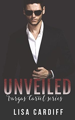 Unveiled (Vargas Cartel, #2) by Lisa Cardiff