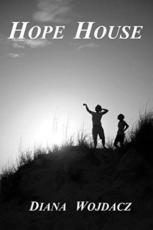 Hope House (The Hope House Series Book 1) Diana Wojdacz Hope House (The Hope House Series Book 1) Diana Wojdacz